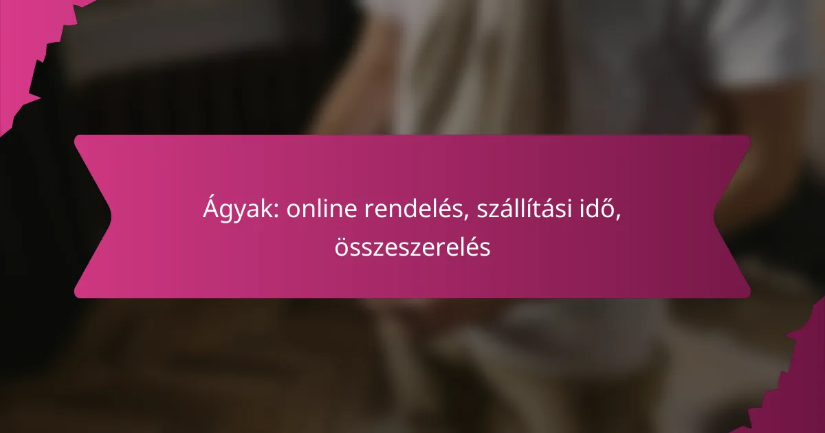 Ágyak: online rendelés, szállítási idő, összeszerelés
