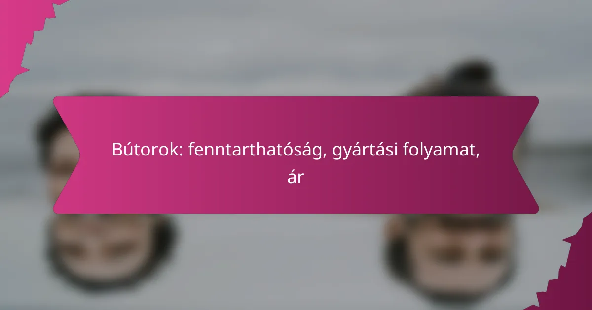 Bútorok: fenntarthatóság, gyártási folyamat, ár