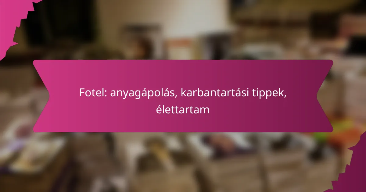 Fotel: anyagápolás, karbantartási tippek, élettartam