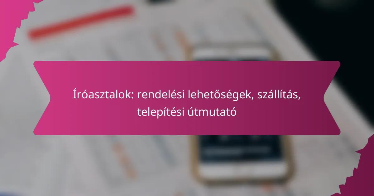Íróasztalok: rendelési lehetőségek, szállítás, telepítési útmutató