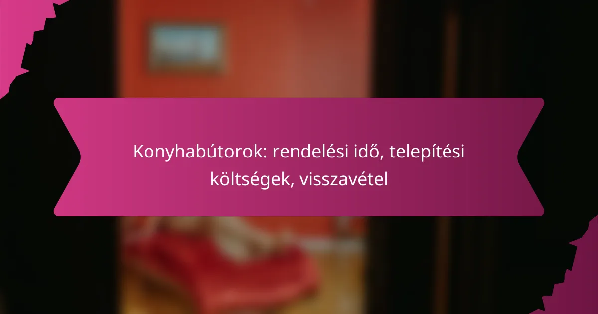 Konyhabútorok: rendelési idő, telepítési költségek, visszavétel