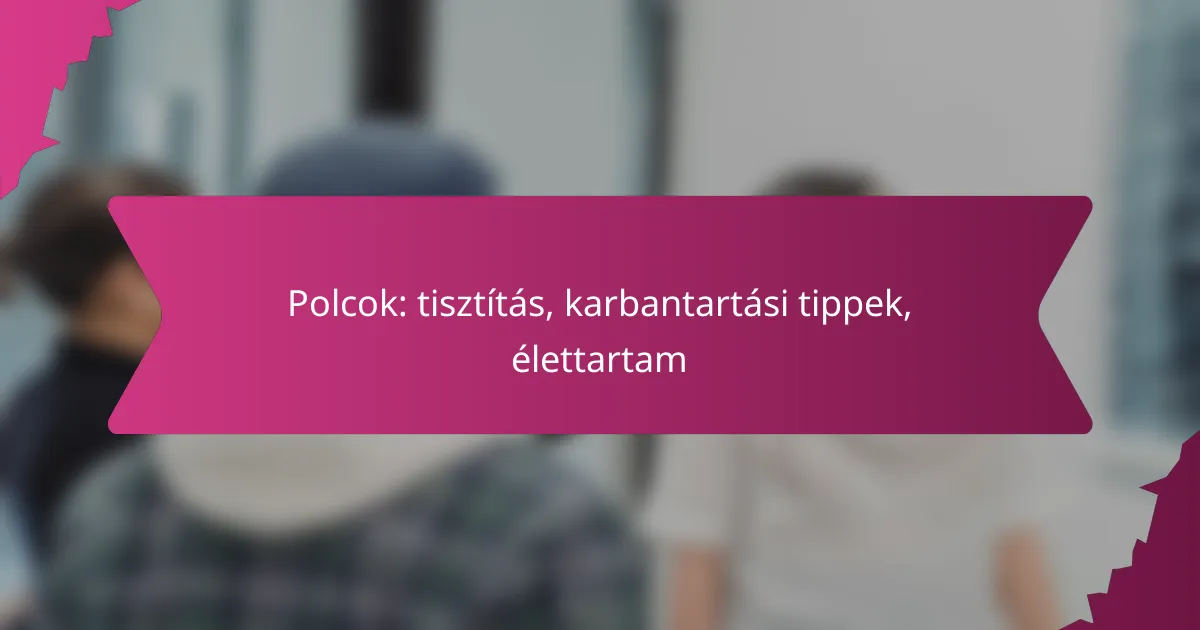 Polcok: tisztítás, karbantartási tippek, élettartam