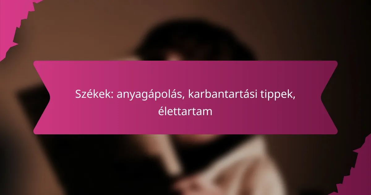 Székek: anyagápolás, karbantartási tippek, élettartam