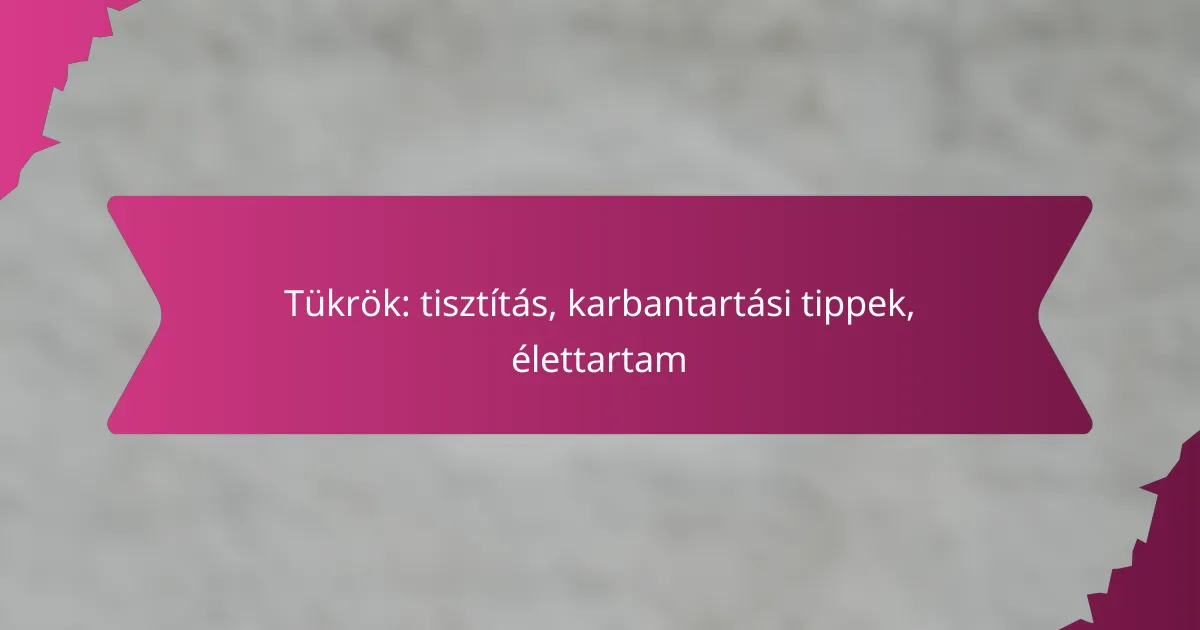 Tükrök: tisztítás, karbantartási tippek, élettartam