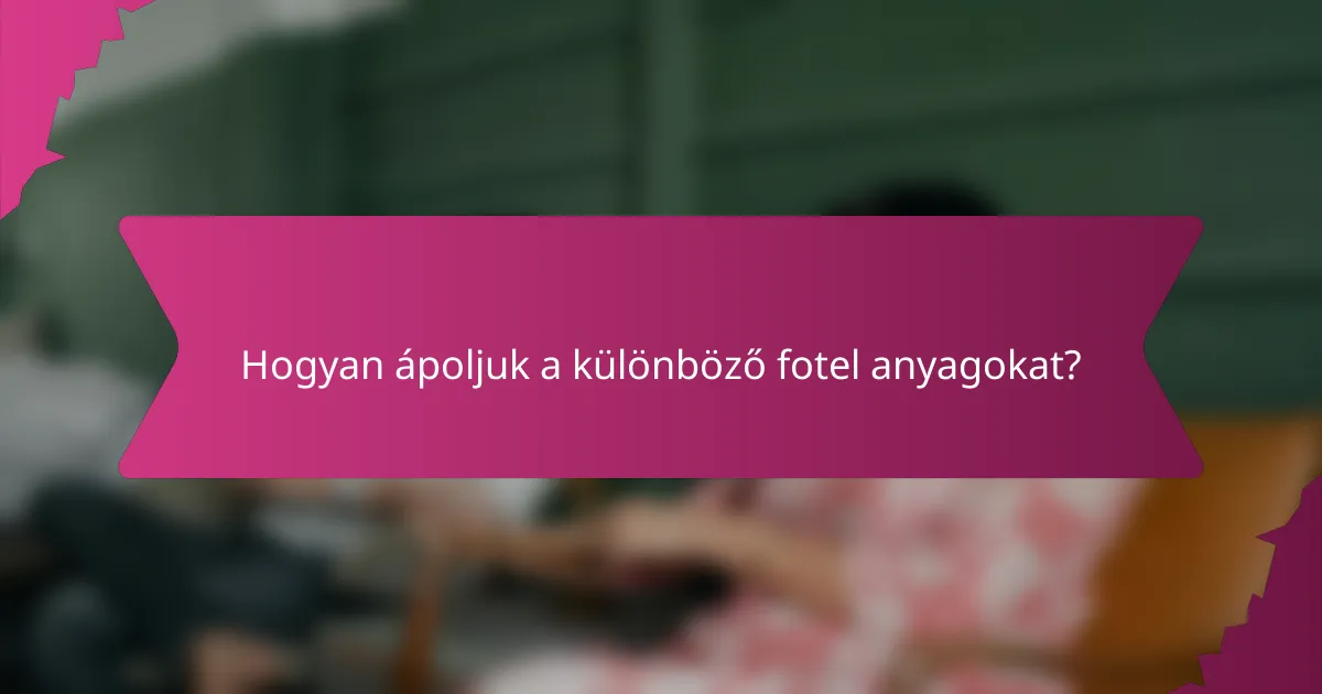 Hogyan ápoljuk a különböző fotel anyagokat?