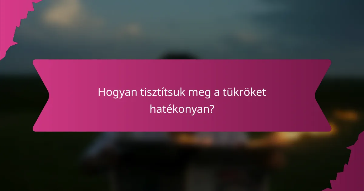 Hogyan tisztítsuk meg a tükröket hatékonyan?