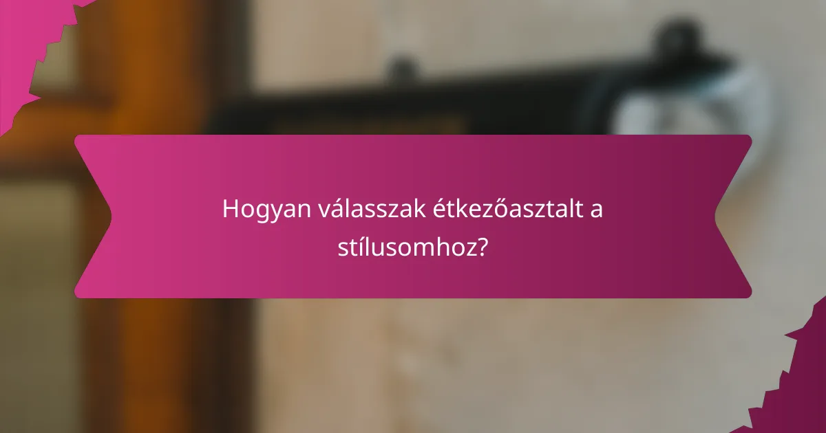 Hogyan válasszak étkezőasztalt a stílusomhoz?