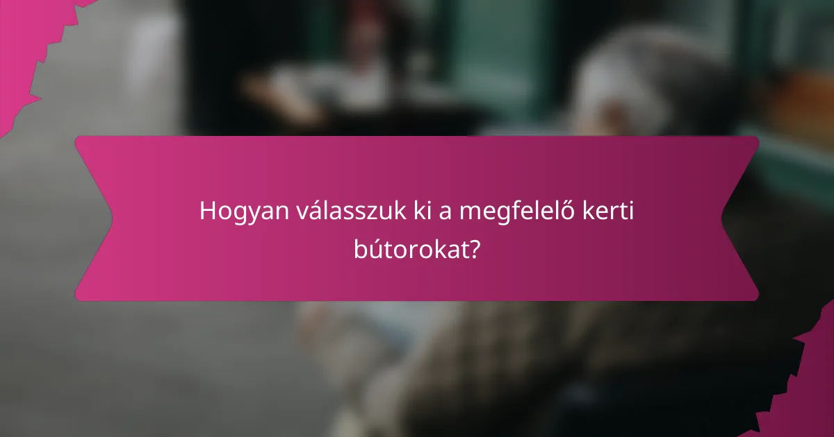 Hogyan válasszuk ki a megfelelő kerti bútorokat?