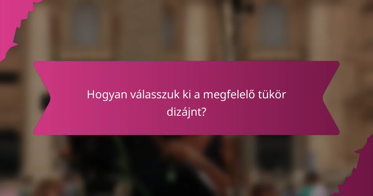 Hogyan válasszuk ki a megfelelő tükör dizájnt?