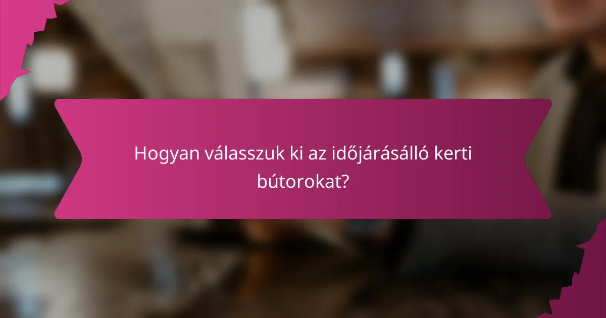 Hogyan válasszuk ki az időjárásálló kerti bútorokat?