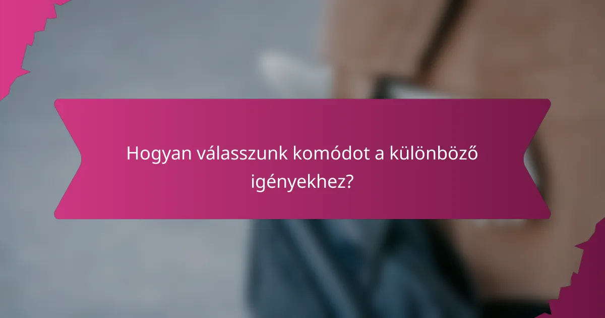 Hogyan válasszunk komódot a különböző igényekhez?