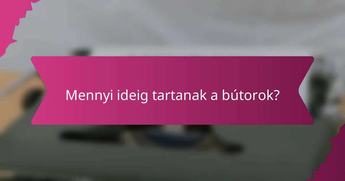 Mennyi ideig tartanak a bútorok?