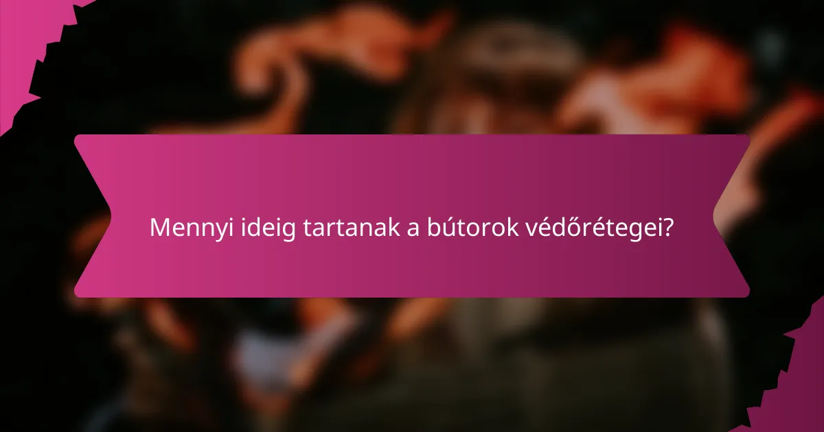 Mennyi ideig tartanak a bútorok védőrétegei?