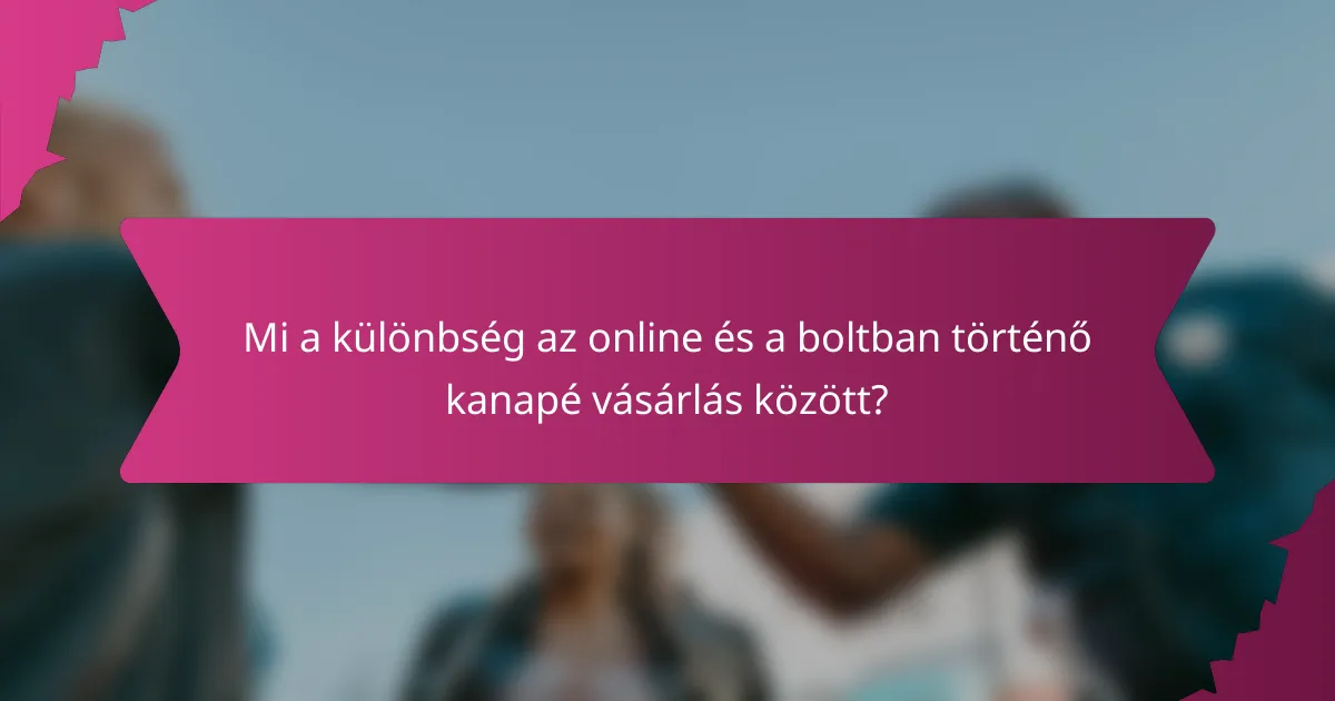 Mi a különbség az online és a boltban történő kanapé vásárlás között?