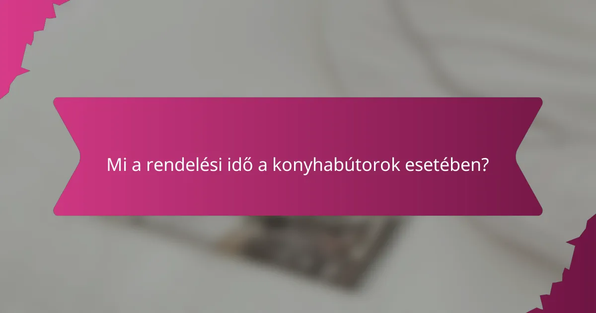 Mi a rendelési idő a konyhabútorok esetében?