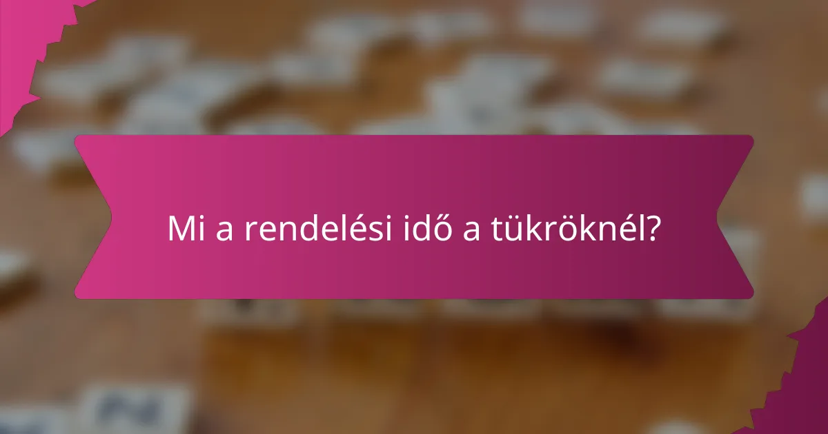 Mi a rendelési idő a tükröknél?