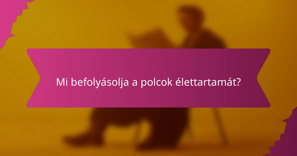Mi befolyásolja a polcok élettartamát?