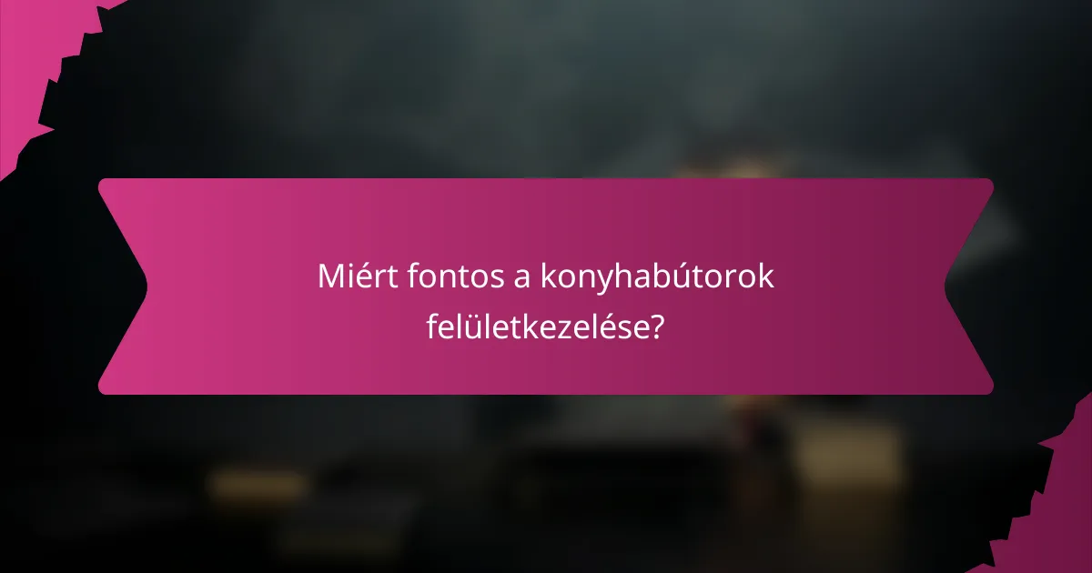 Miért fontos a konyhabútorok felületkezelése?