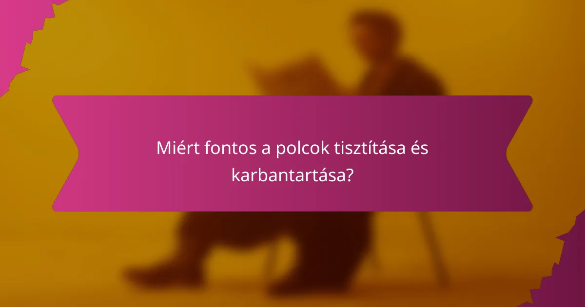 Miért fontos a polcok tisztítása és karbantartása?