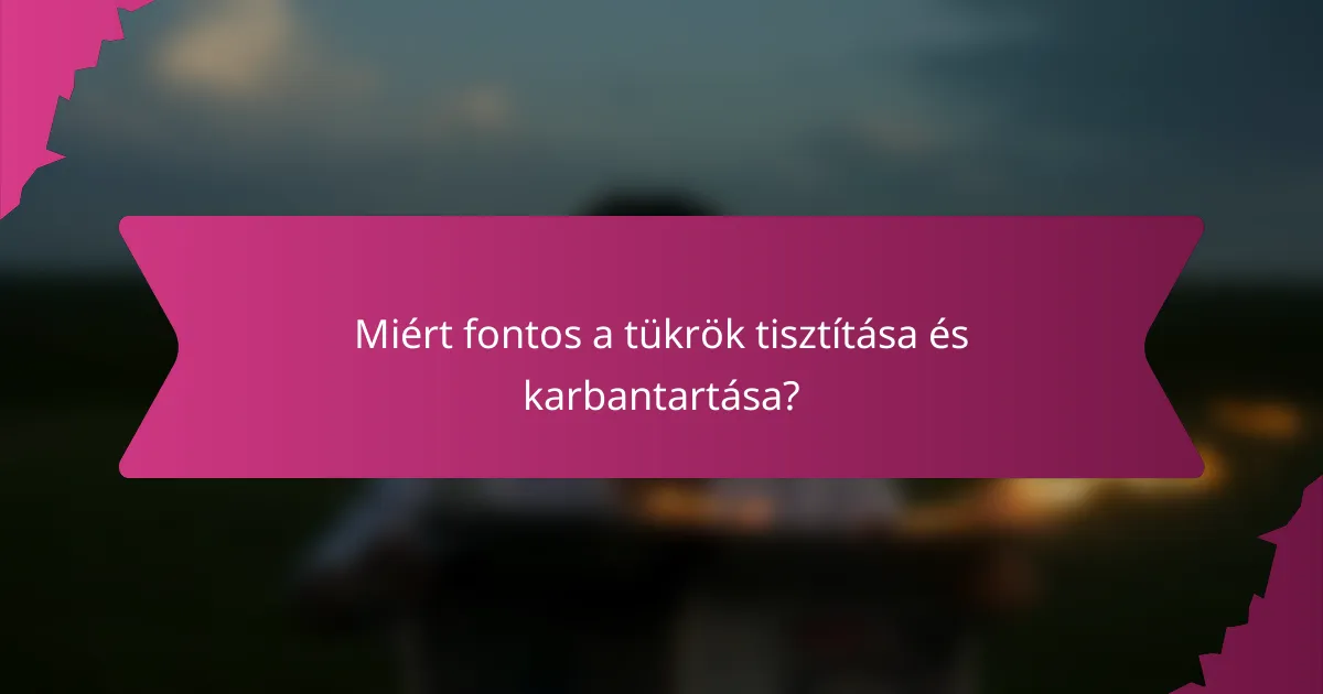 Miért fontos a tükrök tisztítása és karbantartása?