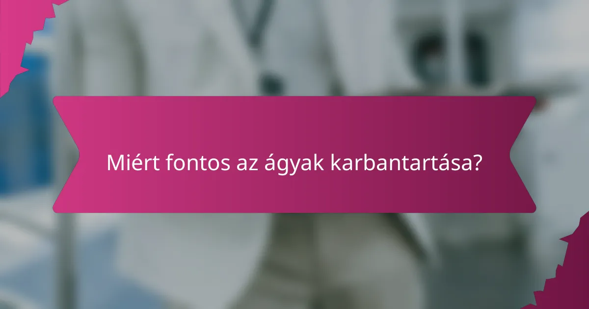 Miért fontos az ágyak karbantartása?