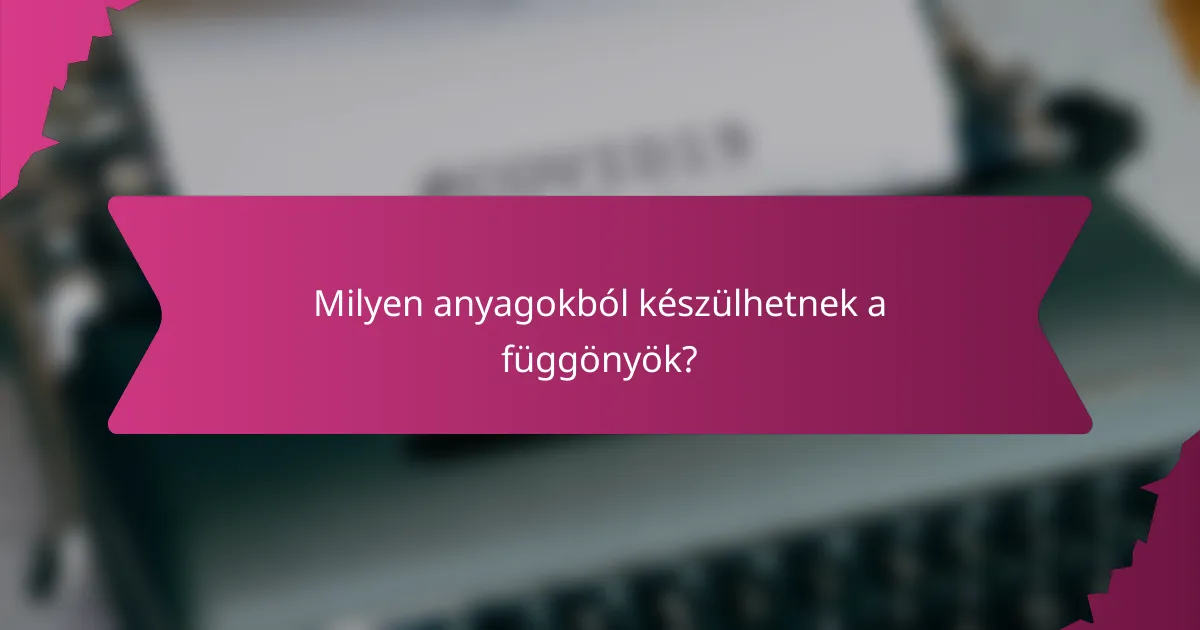 Milyen anyagokból készülhetnek a függönyök?