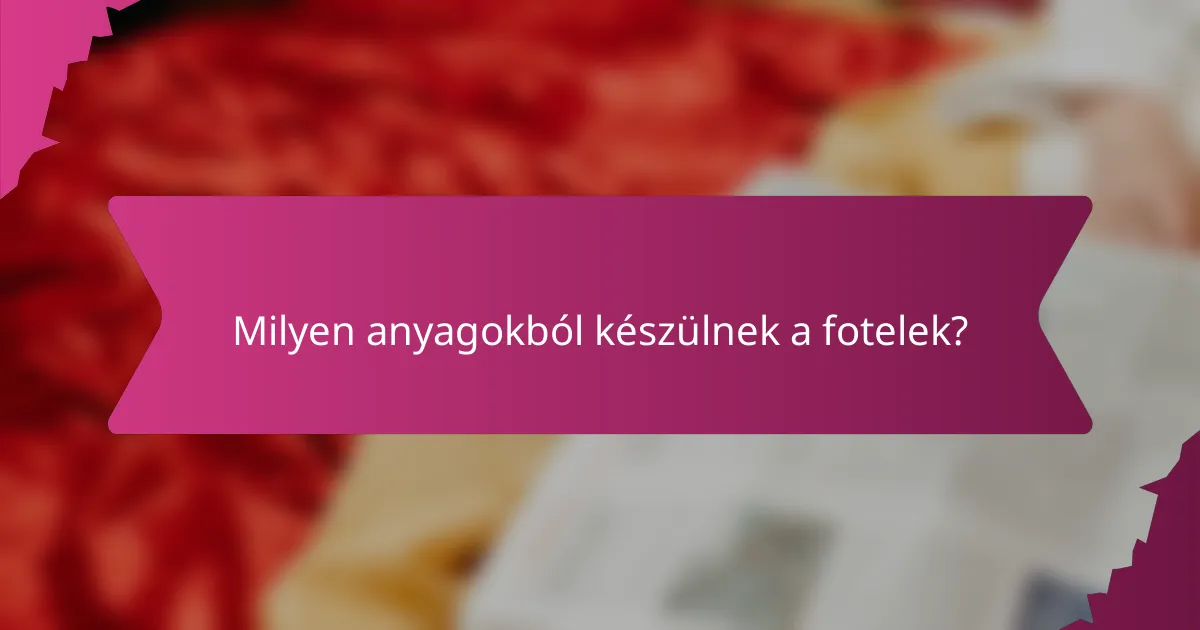 Milyen anyagokból készülnek a fotelek?