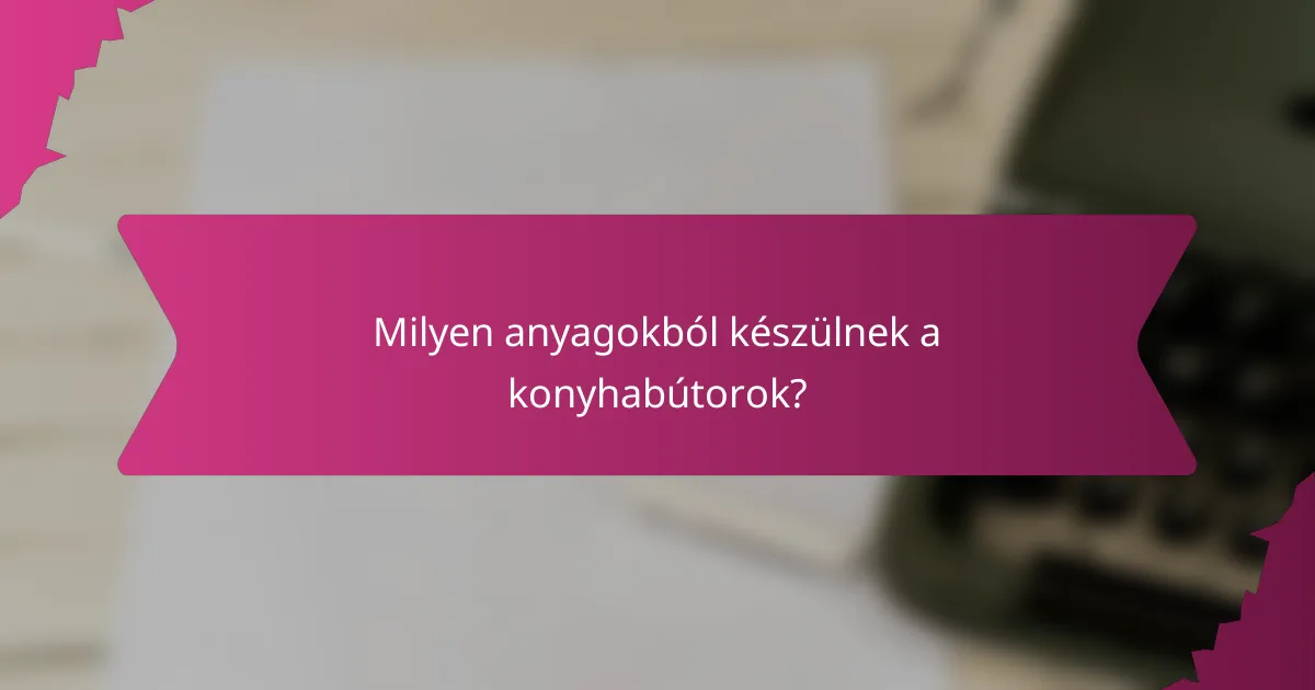Milyen anyagokból készülnek a konyhabútorok?