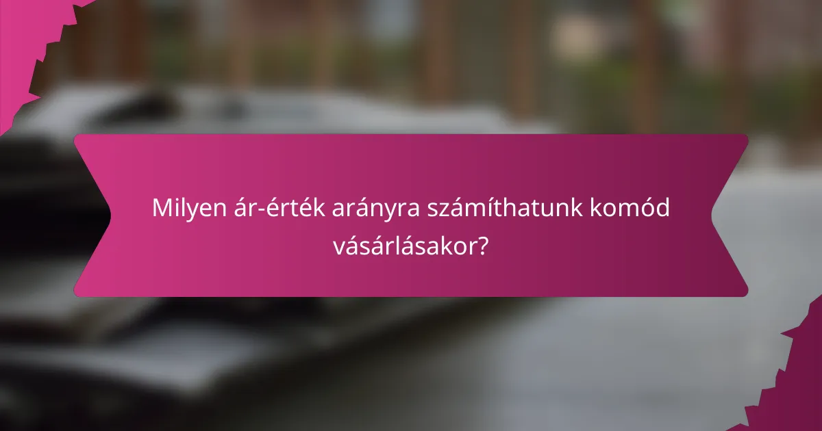 Milyen ár-érték arányra számíthatunk komód vásárlásakor?