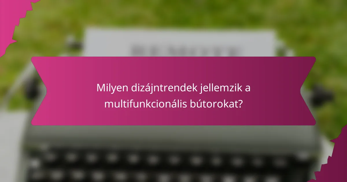 Milyen dizájntrendek jellemzik a multifunkcionális bútorokat?