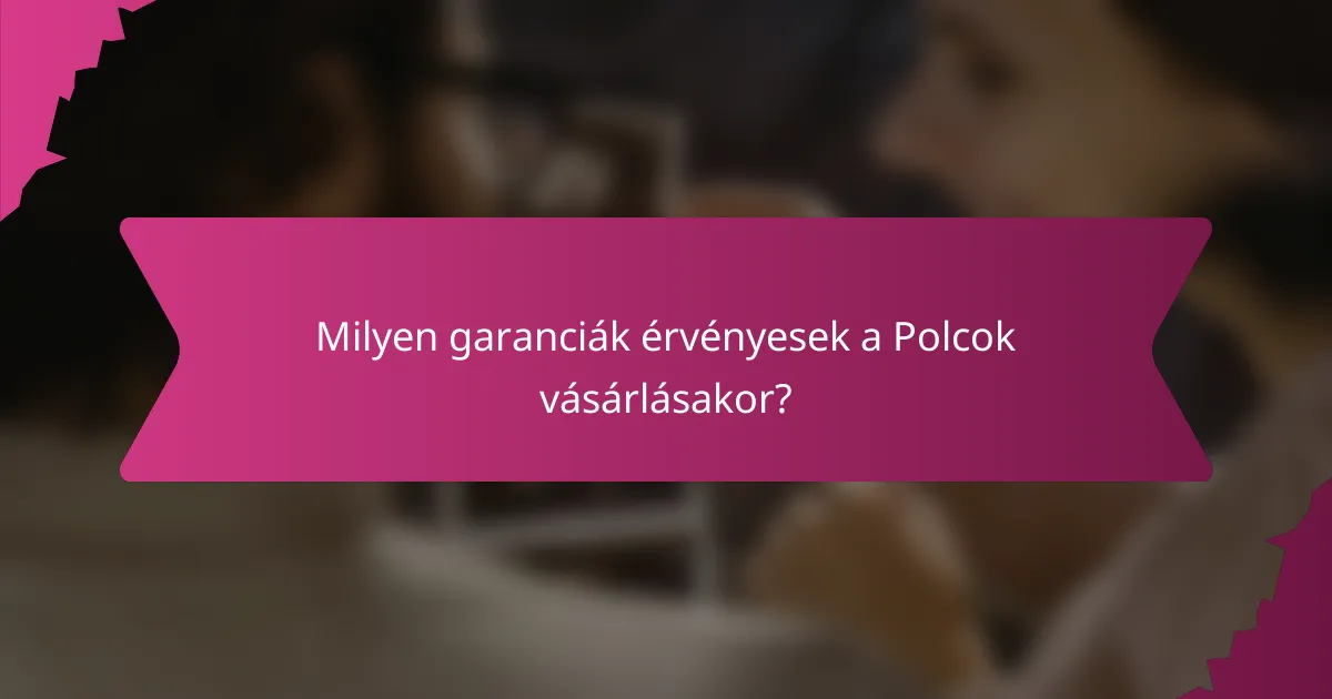 Milyen garanciák érvényesek a Polcok vásárlásakor?