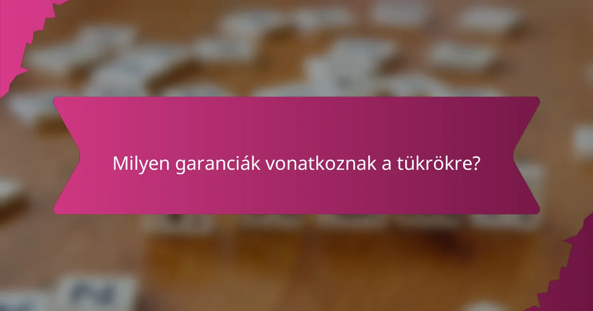 Milyen garanciák vonatkoznak a tükrökre?