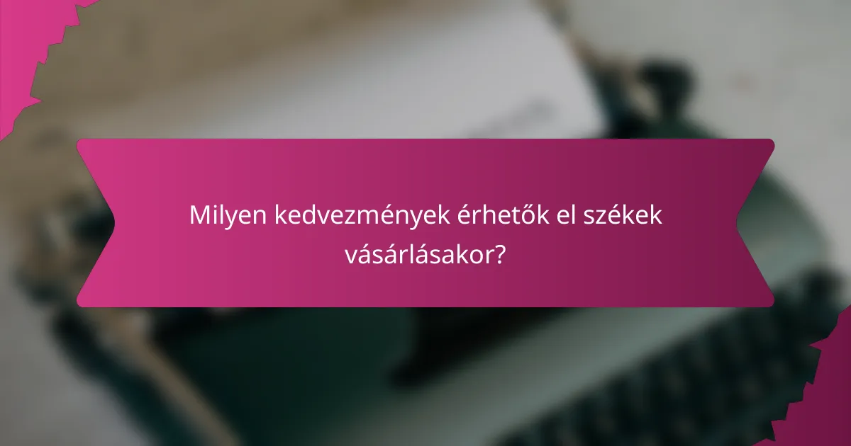 Milyen kedvezmények érhetők el székek vásárlásakor?