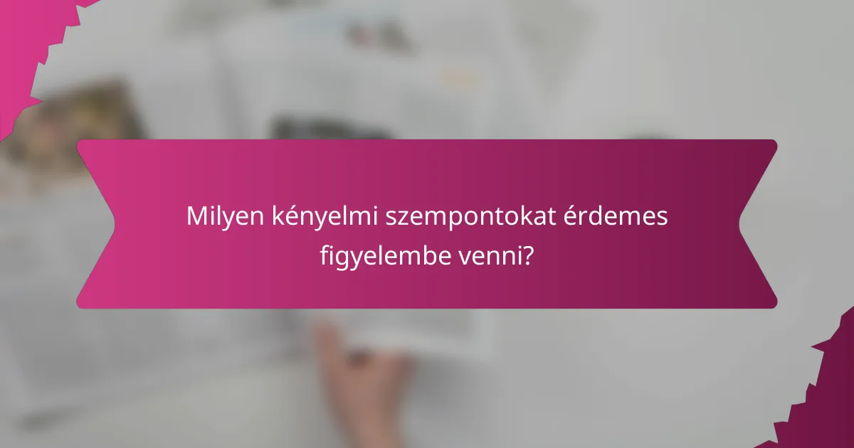 Milyen kényelmi szempontokat érdemes figyelembe venni?