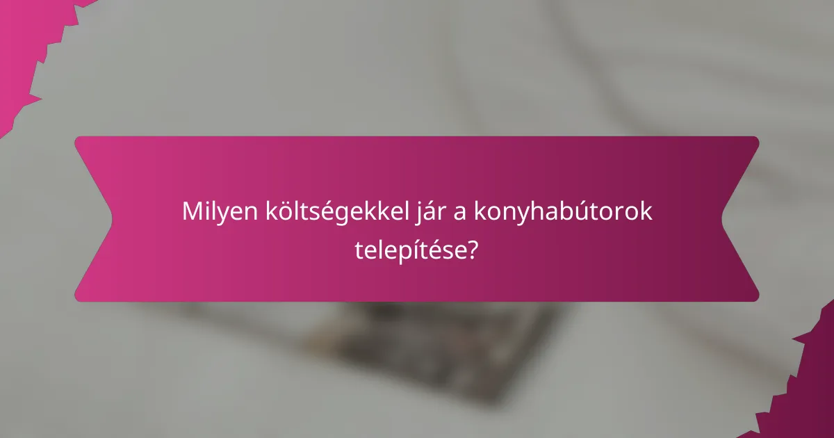 Milyen költségekkel jár a konyhabútorok telepítése?