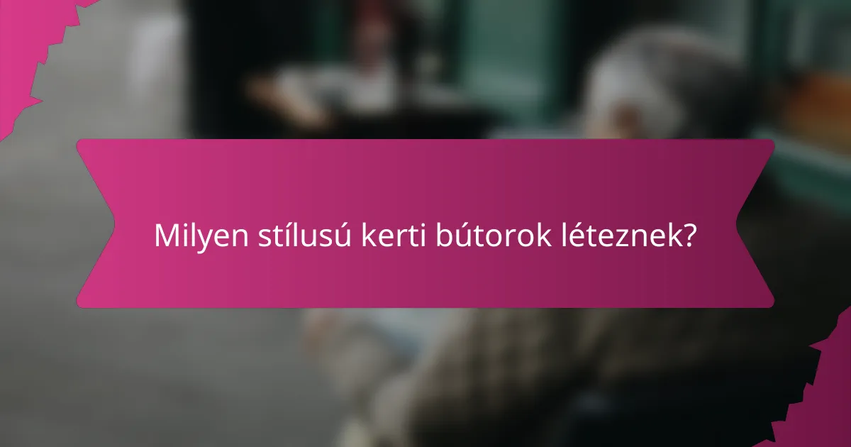 Milyen stílusú kerti bútorok léteznek?