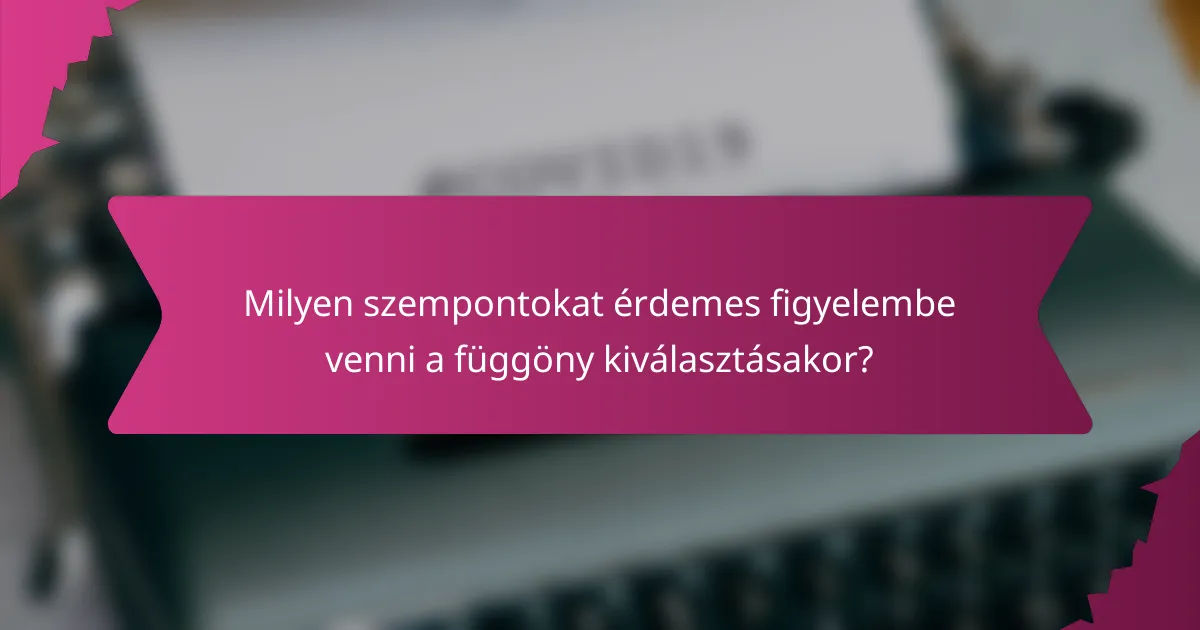 Milyen szempontokat érdemes figyelembe venni a függöny kiválasztásakor?