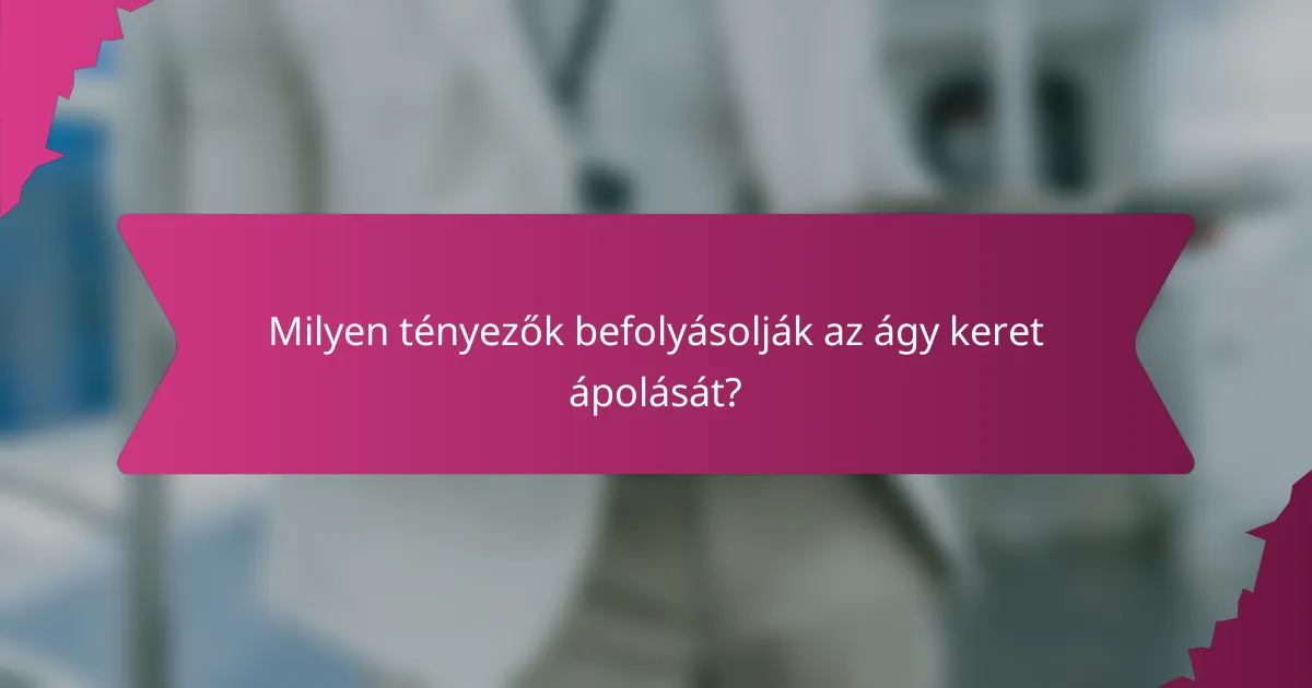 Milyen tényezők befolyásolják az ágy keret ápolását?
