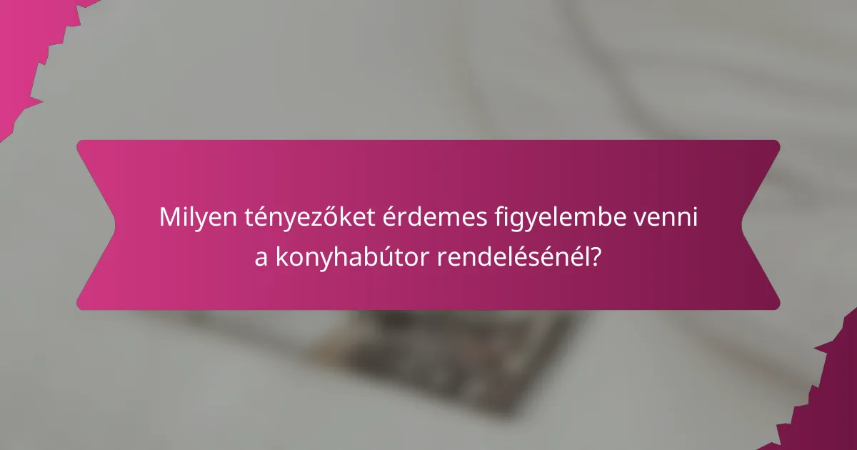 Milyen tényezőket érdemes figyelembe venni a konyhabútor rendelésénél?