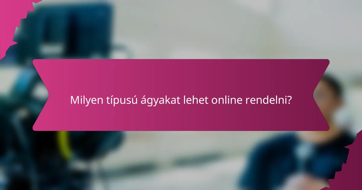 Milyen típusú ágyakat lehet online rendelni?