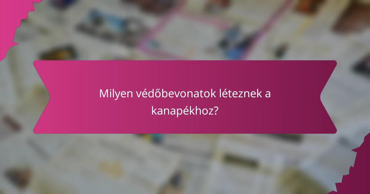Milyen védőbevonatok léteznek a kanapékhoz?