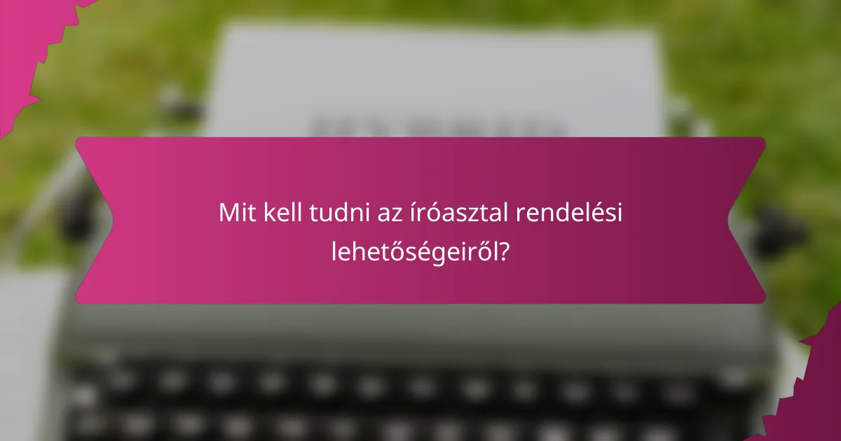 Mit kell tudni az íróasztal rendelési lehetőségeiről?